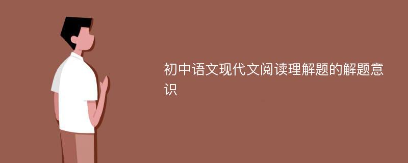 初中语文现代文阅读理解题的解题意识