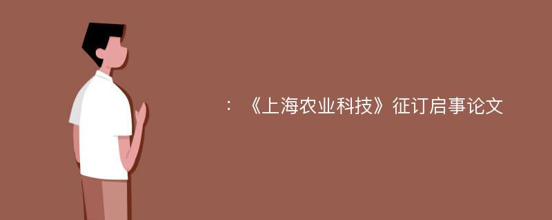 ：《上海农业科技》征订启事论文