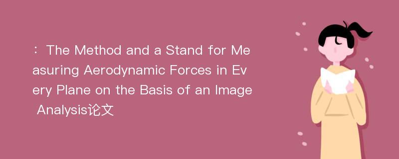 ：The Method and a Stand for Measuring Aerodynamic Forces in Every Plane on the Basis of an Image Analysis论文