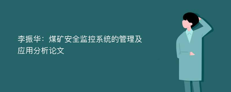 李振华：煤矿安全监控系统的管理及应用分析论文