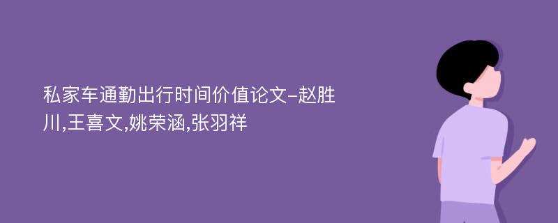 私家车通勤出行时间价值论文-赵胜川,王喜文,姚荣涵,张羽祥