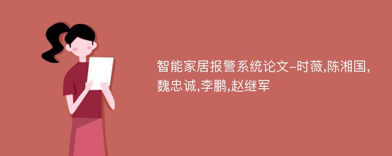 智能家居报警系统论文-时薇,陈湘国,魏忠诚,李鹏,赵继军