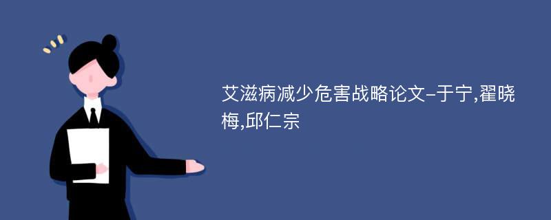 艾滋病减少危害战略论文-于宁,翟晓梅,邱仁宗