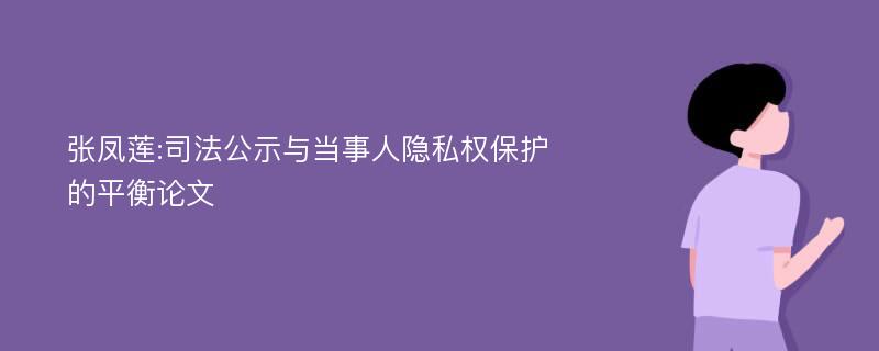 张凤莲:司法公示与当事人隐私权保护的平衡论文