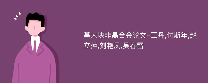 基大块非晶合金论文-王丹,付斯年,赵立萍,刘艳凤,吴春雷