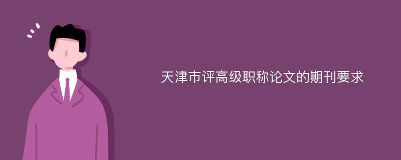 天津市评高级职称论文的期刊要求