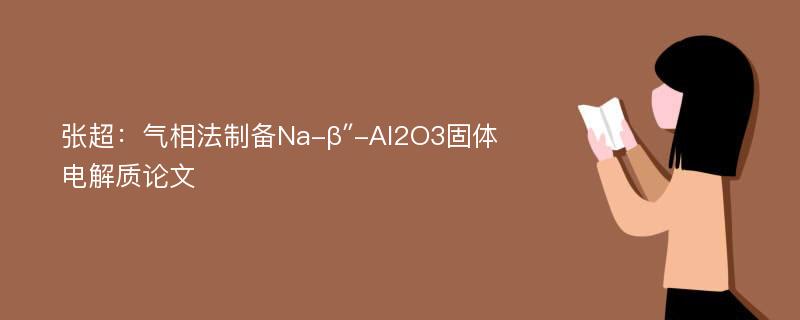 张超：气相法制备Na-β″-Al2O3固体电解质论文