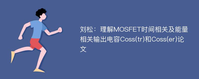 刘松：理解MOSFET时间相关及能量相关输出电容Coss(tr)和Coss(er)论文