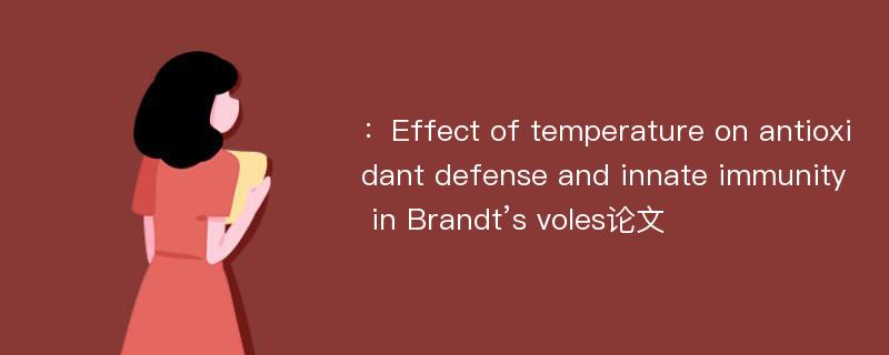 ：Effect of temperature on antioxidant defense and innate immunity in Brandt’s voles论文