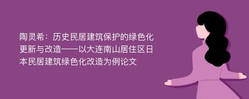 陶灵希：历史民居建筑保护的绿色化更新与改造——以大连南山居住区日本民居建筑绿色化改造为例论文