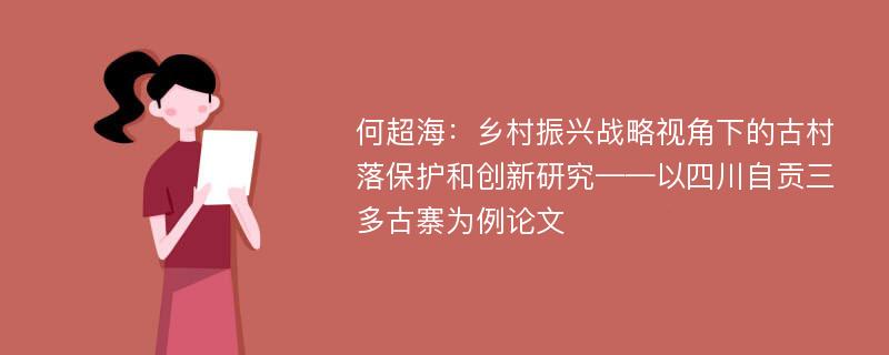 何超海：乡村振兴战略视角下的古村落保护和创新研究——以四川自贡三多古寨为例论文