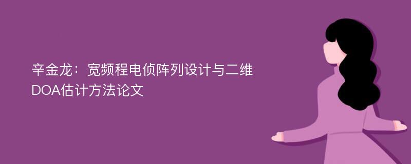 辛金龙：宽频程电侦阵列设计与二维DOA估计方法论文