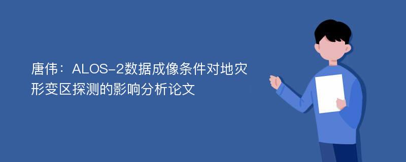 唐伟：ALOS-2数据成像条件对地灾形变区探测的影响分析论文