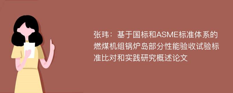 张玮：基于国标和ASME标准体系的燃煤机组锅炉岛部分性能验收试验标准比对和实践研究概述论文