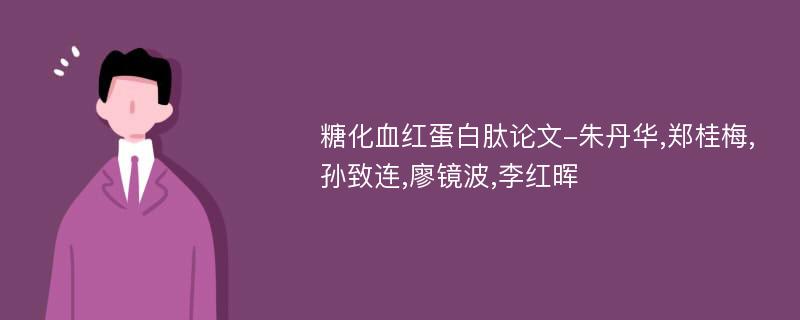 糖化血红蛋白肽论文-朱丹华,郑桂梅,孙致连,廖镜波,李红晖