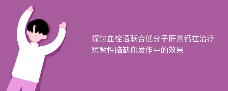 探讨血栓通联合低分子肝素钙在治疗短暂性脑缺血发作中的效果