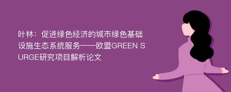 叶林：促进绿色经济的城市绿色基础设施生态系统服务——欧盟GREEN SURGE研究项目解析论文