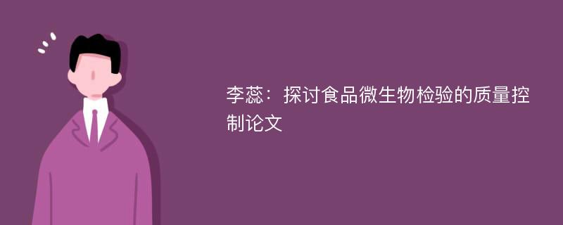 李蕊：探讨食品微生物检验的质量控制论文