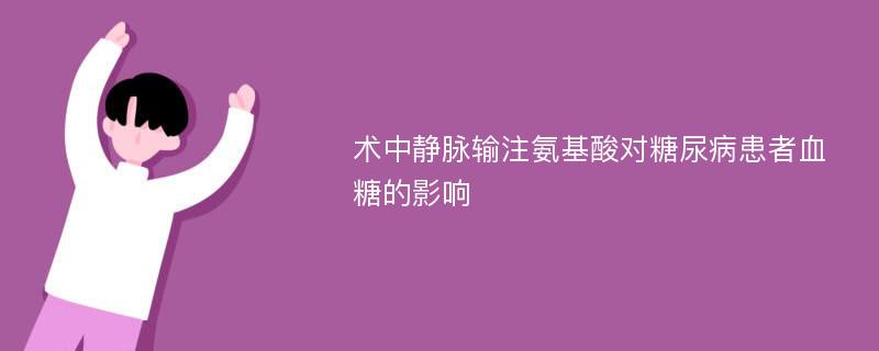 术中静脉输注氨基酸对糖尿病患者血糖的影响