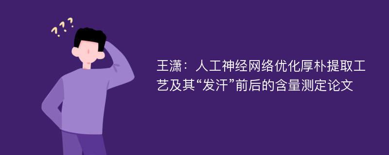 王潇：人工神经网络优化厚朴提取工艺及其“发汗”前后的含量测定论文