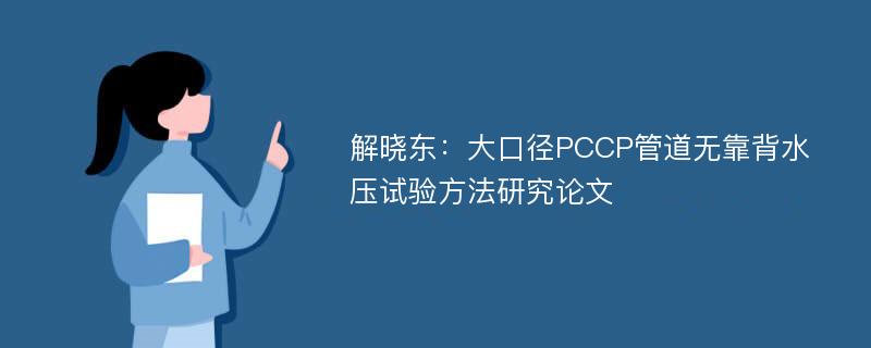 解晓东：大口径PCCP管道无靠背水压试验方法研究论文