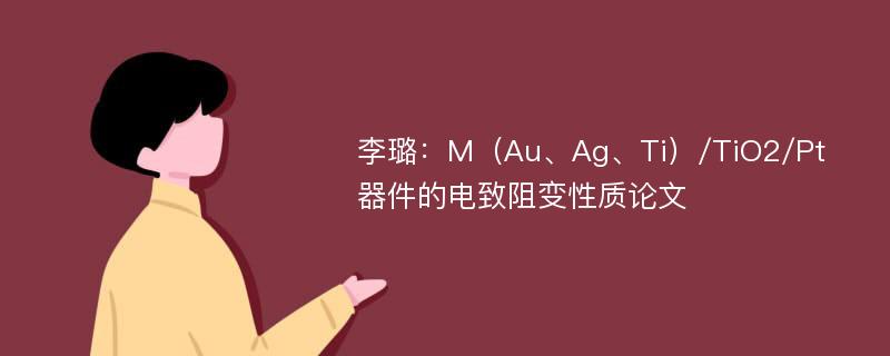 李璐：M（Au、Ag、Ti）/TiO2/Pt器件的电致阻变性质论文