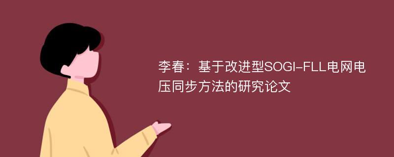 李春：基于改进型SOGI-FLL电网电压同步方法的研究论文