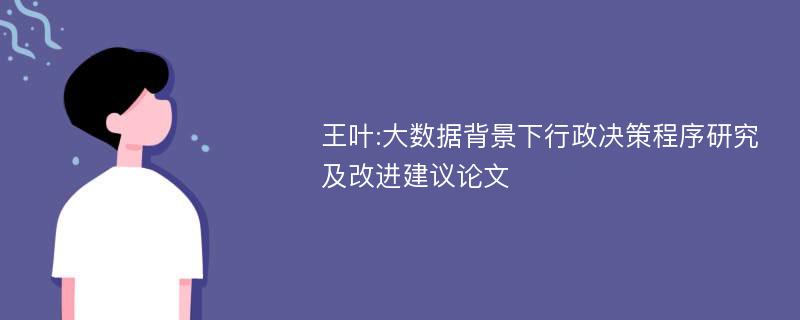 王叶:大数据背景下行政决策程序研究及改进建议论文