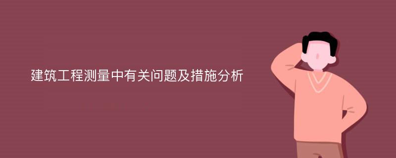 建筑工程测量中有关问题及措施分析