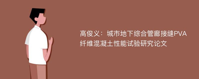 高俊义：城市地下综合管廊接缝PVA纤维混凝土性能试验研究论文