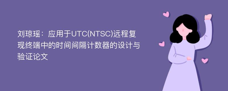 刘琼瑶：应用于UTC(NTSC)远程复现终端中的时间间隔计数器的设计与验证论文