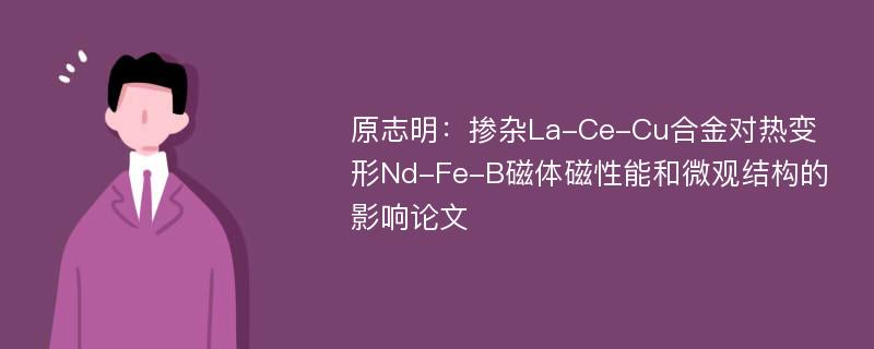 原志明：掺杂La-Ce-Cu合金对热变形Nd-Fe-B磁体磁性能和微观结构的影响论文