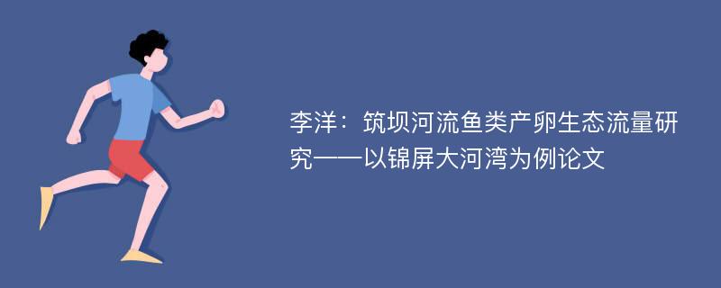 李洋：筑坝河流鱼类产卵生态流量研究——以锦屏大河湾为例论文