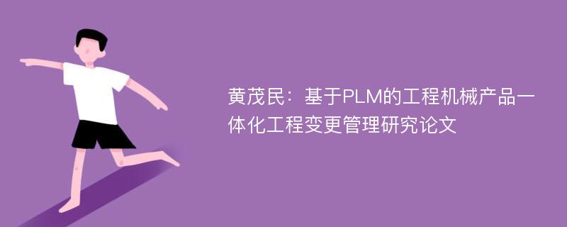 黄茂民：基于PLM的工程机械产品一体化工程变更管理研究论文