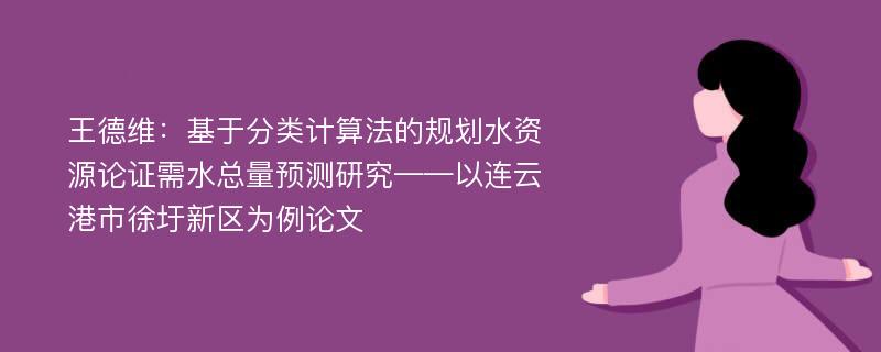 王德维：基于分类计算法的规划水资源论证需水总量预测研究——以连云港市徐圩新区为例论文