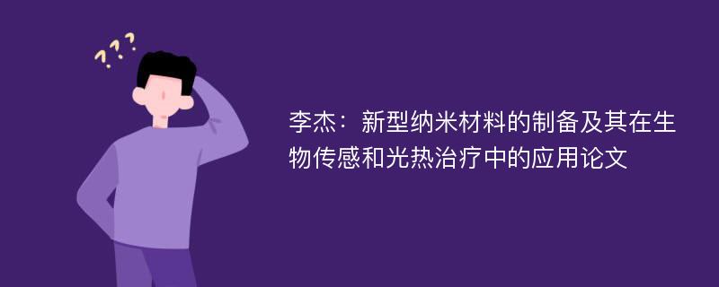 李杰：新型纳米材料的制备及其在生物传感和光热治疗中的应用论文