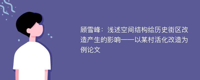 顾雪峰：浅述空间结构给历史街区改造产生的影响——以某村活化改造为例论文