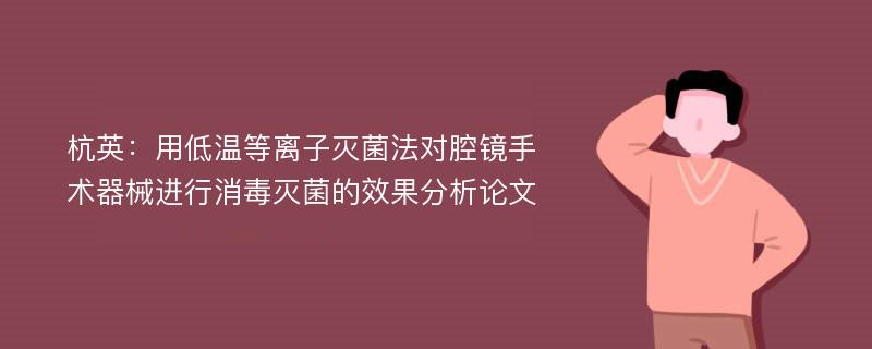 杭英：用低温等离子灭菌法对腔镜手术器械进行消毒灭菌的效果分析论文