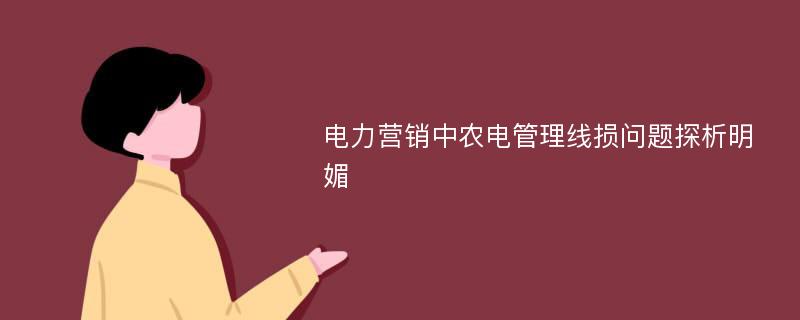 电力营销中农电管理线损问题探析明媚