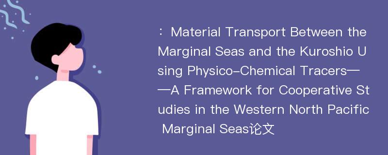 ：Material Transport Between the Marginal Seas and the Kuroshio Using Physico-Chemical Tracers——A Framework for Cooperative Studies in the Western North Pacific Marginal Seas论文