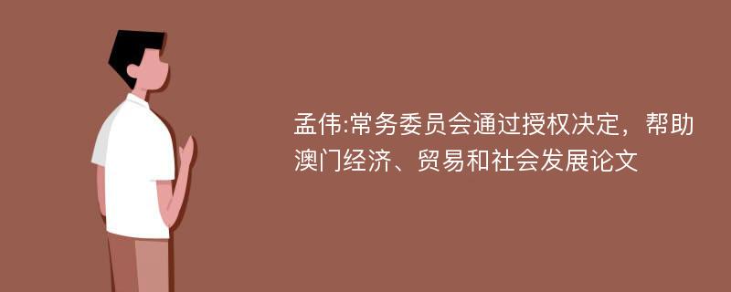 孟伟:常务委员会通过授权决定，帮助澳门经济、贸易和社会发展论文