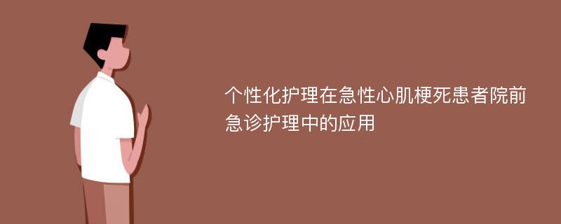 个性化护理在急性心肌梗死患者院前急诊护理中的应用