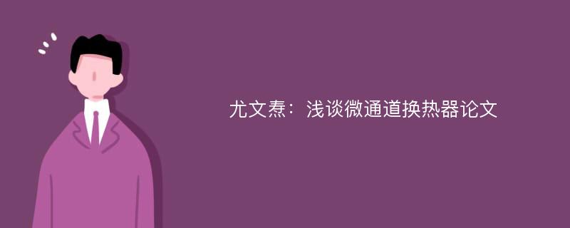 尤文焘：浅谈微通道换热器论文