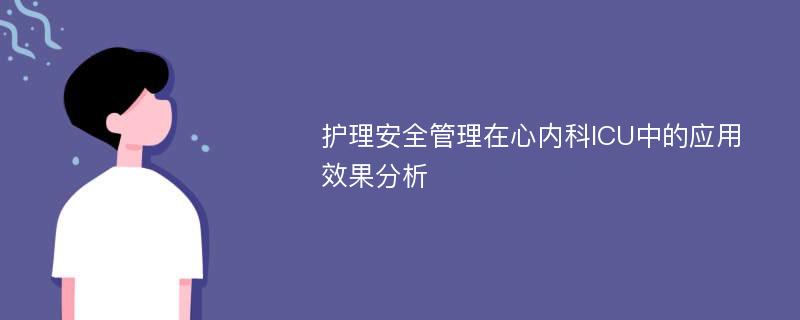 护理安全管理在心内科ICU中的应用效果分析