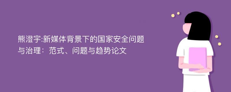 熊澄宇:新媒体背景下的国家安全问题与治理：范式、问题与趋势论文