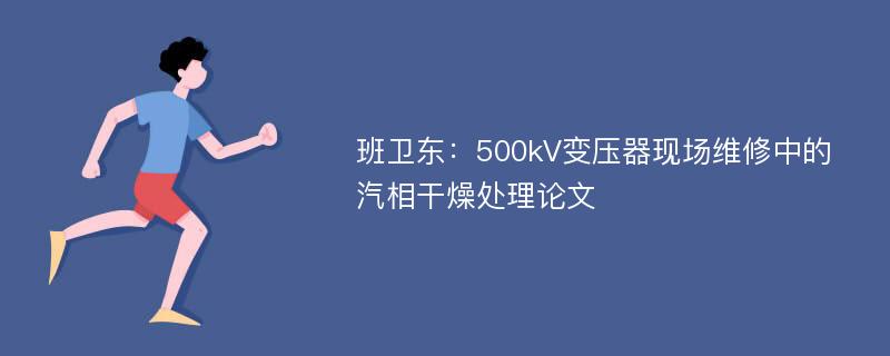 班卫东：500kV变压器现场维修中的汽相干燥处理论文