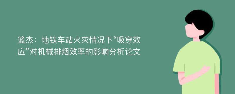 篮杰：地铁车站火灾情况下“吸穿效应”对机械排烟效率的影响分析论文