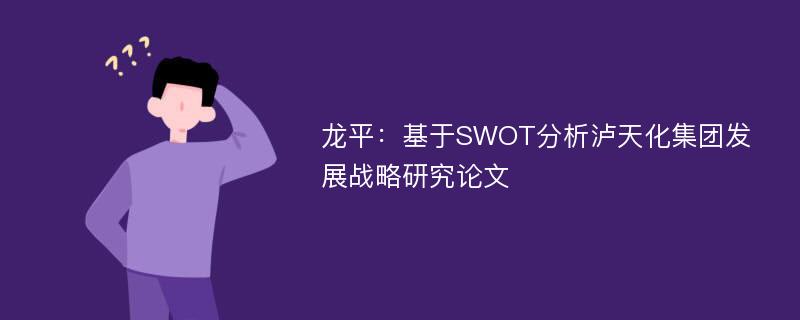 龙平：基于SWOT分析泸天化集团发展战略研究论文