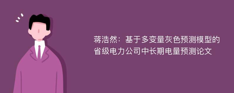 蒋浩然：基于多变量灰色预测模型的省级电力公司中长期电量预测论文