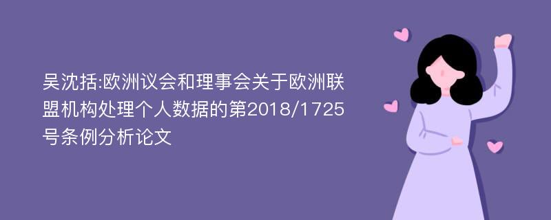 吴沈括:欧洲议会和理事会关于欧洲联盟机构处理个人数据的第2018/1725号条例分析论文